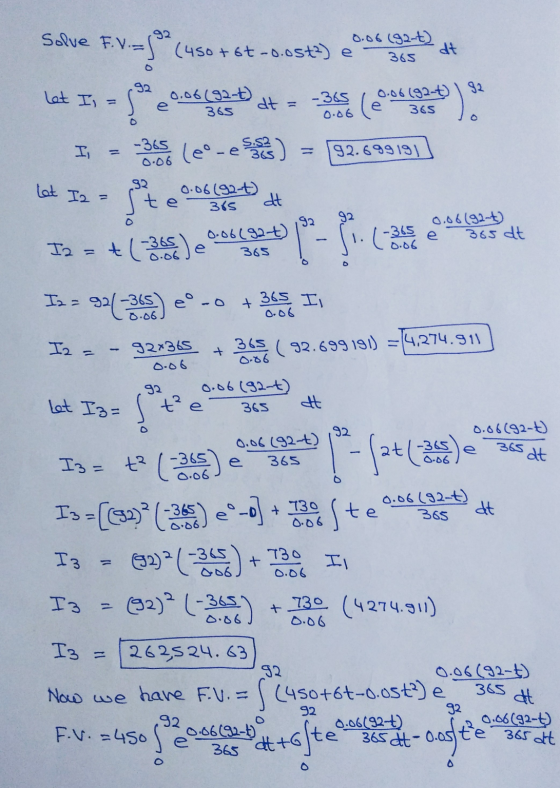 Solve F.V. 92 (450 + 6t-o.ost2) e 0.06 (92-t) 365 dt 92 let Is 92 0.06 (92-t) 0.06(92-t) 365 at = -365 0.06 * ) 365 O I -365