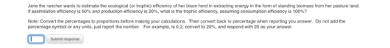 Jane the rancher wants to estimate the ecological (or trophic) efficiency of her bison herd in extracting energy in the form