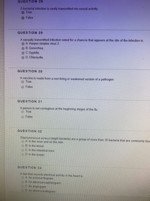 QUESTION 28 A bacterial infection is rarely transmitted via sexual activity ● True False QUESTION 29 A sexually transmitted i