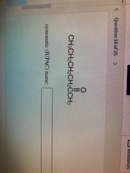 Resources Question 18 of 25 > O CH.CH CH3CH2CH2CH2CCH3 systematic (IUPAC) name: