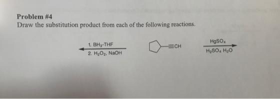 Problem #4 Draw the substitution product from each of the following reactions. 1. BH3-THF 2. H2O3, NaOH ECH HgSO4 H2SO4 H2O