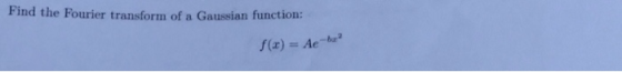 Find the Fourier transform of a Gaussian function:
