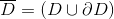 \overline{D} = ( D\cup \partial D)