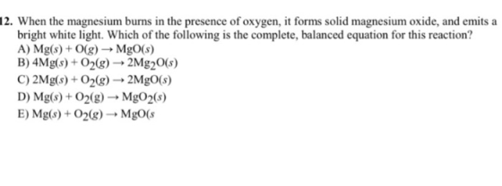 12. When the magnesium burns in the presence of oxygen, it forms solid magnesium oxide, and emits a bright white light. Which