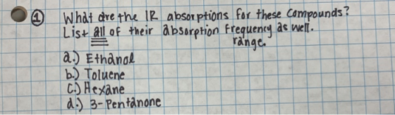 O n What are the IR absorptions for these compounds ? List all of their absorption frequency as well. range. a.) Ethanol b.)