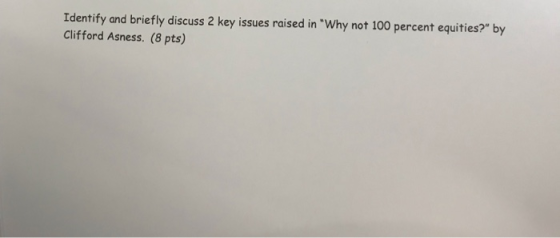 Identify and briefly discuss 2 key issues raised in Why not 100 percent equities? by Clifford Asness. (8 pts)