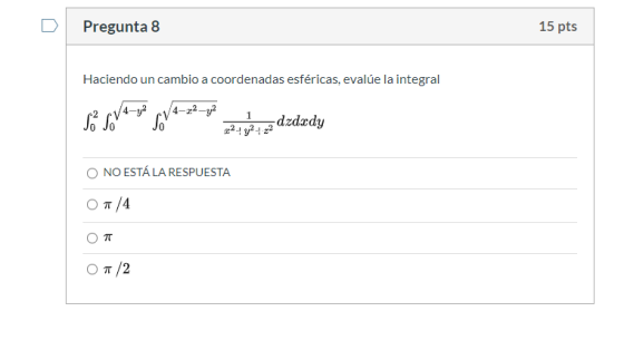 Pregunta 8 15 pts Haciendo un cambio a coordenadas esféricas, evalúe la integral 1 So love me 22-g? dzdady 2:24 y2 +22 O NO E