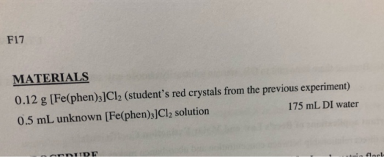 F17 MATERIALS 0.12 g [Fe(phen)3]Cl2 (students red crystals from the previous experiment) 0.5 mL unknown [Fe(phen)3]Cl2 solut