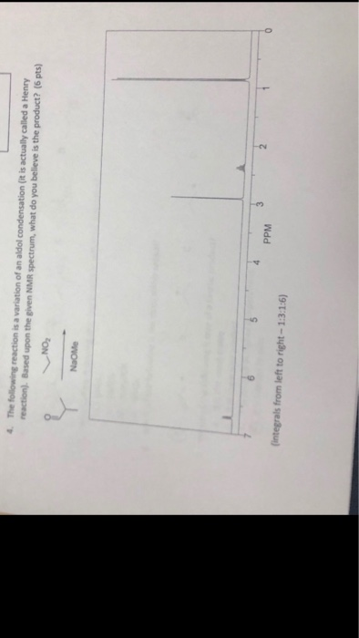 4 The following reaction is a variation of an aldol condensation (it is actually called a Henry reaction). Based upon the giv
