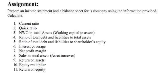 Assignment: Prepare an income statement and a balance sheet for is company using the information provided. Calculate: 1. Curr