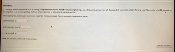 Problem 3. (17 points A random sample of 80 in-coming college freshmen showed that were planning to bring a car with them to
