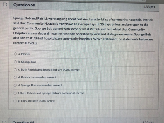 Question 68 1.33 pts Sponge Bob and Patrick were arguing about certain characteristics of community hospitals. Patrick said t