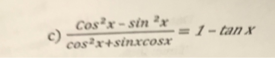 Cosx- sin x = 1-tanx c) = cos2x+sinxcosx