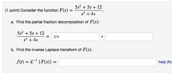 5s2 +5s + 12 (1 point) Consider the function F(s) - a. Find the partial fraction decomposition of F(s): 5s2 +5s + 12 b. Find