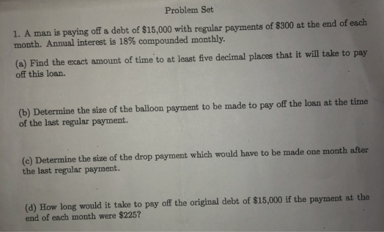 Problem Set 1. A man is paying off a debt of $15,000 with regular payments of $300 at the end of each month. Annual interest