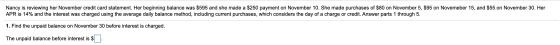 Nancy is reviewing her November credit card statement. Her beginning balance was $595 and she made a $250 payment on November