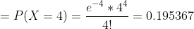 =P(X=4) = \frac{e^{-4}*4^4}{4!} = 0.195367