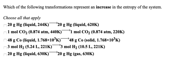 Which of the following transformations represent an increase in the entropy of the system. Choose all that apply 20 g Hg (liq