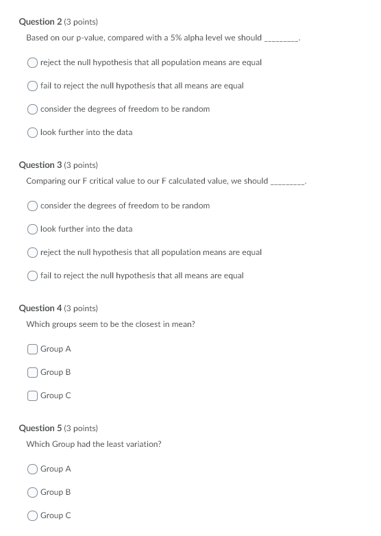 Question 2 (3 points) Based on our p-value, compared with a 5% alpha level we should Oreject the null hypothesis that all pop