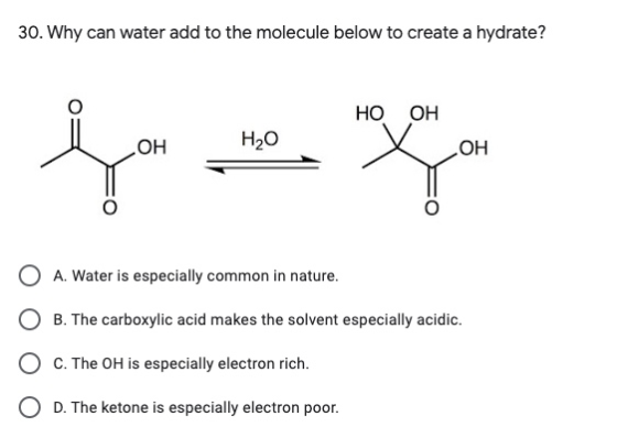 30. Why can water add to the molecule below to create a hydrate? Но он H20 ОН { name O A. Water is especially common in natu