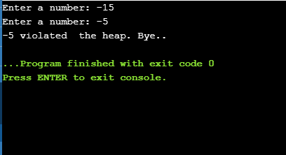 Enter a number: -15 Enter a number: -5 -5 violated the heap. Bye.. . Program finished with exit code 0 Press ENTER to exit co