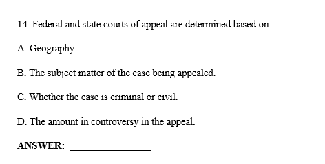 14. Federal and state courts of appeal are determined based on: A. Geography. B. The subject matter of the case being appeale