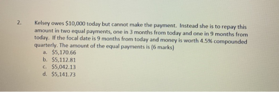 Kelsey owes $10,000 today but cannot make the payment. Instead she is to repay this amount in two equal payments, one in 3 mo