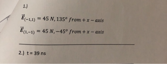 = 45 N, 135° from + x - axis = 45 N, -45° from + x - axis 2.) t = 39 ns