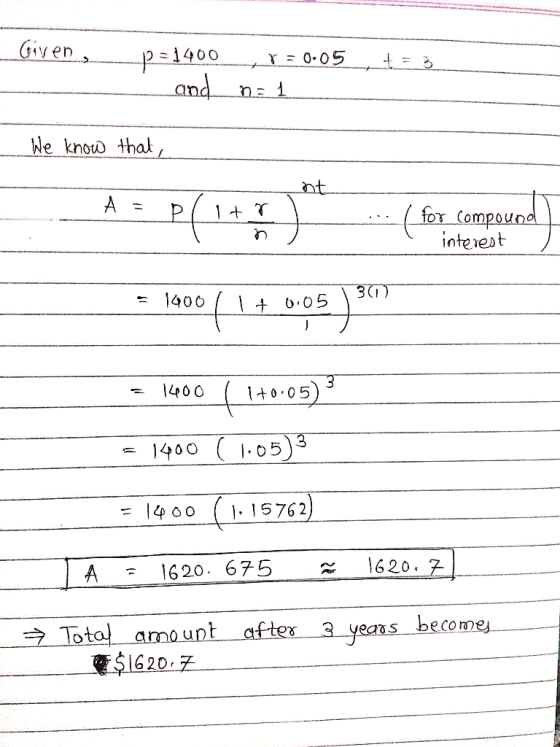 _ Givens p - =1400 and r = 0.05 _t n= 1 We know that, - 1 for compound ! interest A = P(1+ -- (fer compound) = 1400(1+005) 90