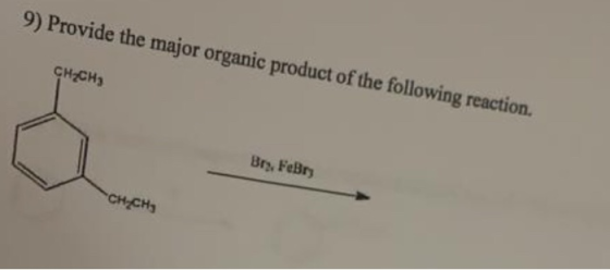 9) Provide the major organic product of the following reaction. CH2CH3 Bry, FeBry CH.CH