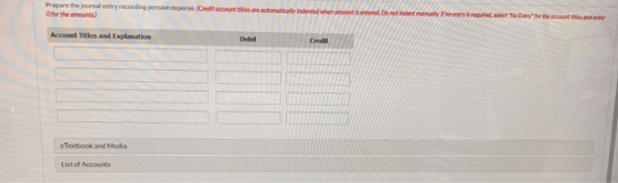 Prepare the journal entry recording pension expense. Creditc Ofor the amounts h es are automatically ed when amount is entere