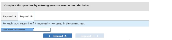 Complete this question by entering your answers in the tabs below. Required 1A Required 1B For each ratio, determine if it im