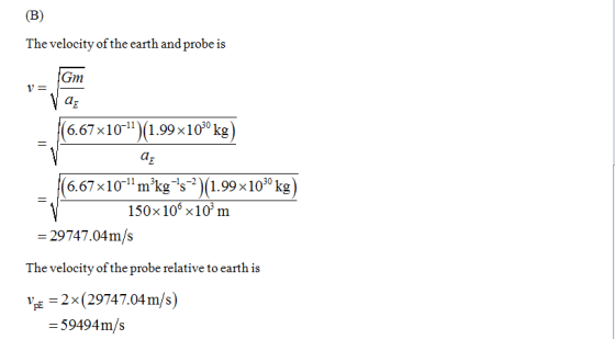 (B) The velocity of the earth and probe is V= Gm Vag (6.67x10-11)(1.99x1030 kg) v ap (6.67x10-11 mºkg=s-2)(1.99x1030 kg) 150