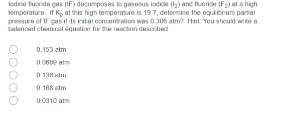 lodine fluoride gas (IF) decomposes to gaseous iodide (12) and fluoride (F2) at a high temperature. If Kp at this high temper