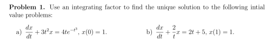 Problem 1. Use an integrating factor to find the unique solution to the following intial value problems: dr. 07. + 3t²x = 4te