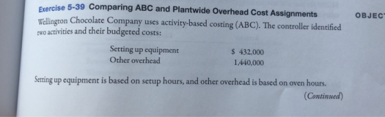 OBJEC Exercise 5-39 Comparing ABC and Plantwide Overhead Cost Assignments Wellington Chocolate Company uses activity-based co