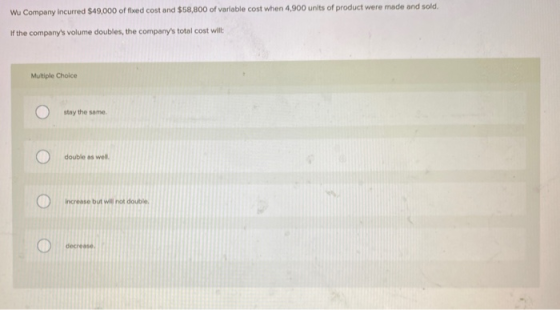 Wu Company incurred $49,000 of fixed cost and $58,800 of variable cost when 4,900 units of product were made and sold. If the