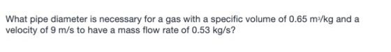 What pipe diameter is necessary for a gas with a specific volume of 0.65 m-/kg and a velocity of 9 m/s to have a mass flow ra