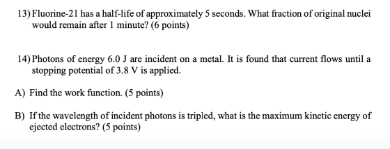 13) Fluorine-21 has a half-life of approximately 5 seconds. What fraction of original nuclei would remain after 1 minute? (6