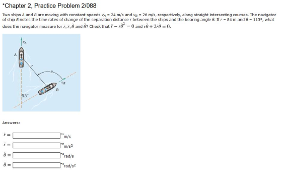 = *Chapter 2, Practice Problem 2/088 Two ships A and B are moving with constant speeds VA 24 m/s and ve = 26 m/s, respectivel