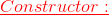 \color{red}\underline{Constructor:}