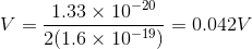 V = \frac{1.33\times 10^{-20}}{2(1.6\times 10^{-19})}=0.042V