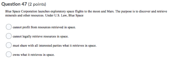 Question 47 (2 points) Blue Space Corporation launches exploratory space flights to the moon and Mars. The purpose is to disc