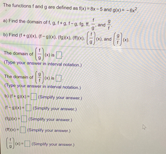 The functions f and g are defined as f(x) = 8x - 5 and g(x) = - •6x² f a) Find the domain of f, g, f+g, f-g, fg, ff, g and os