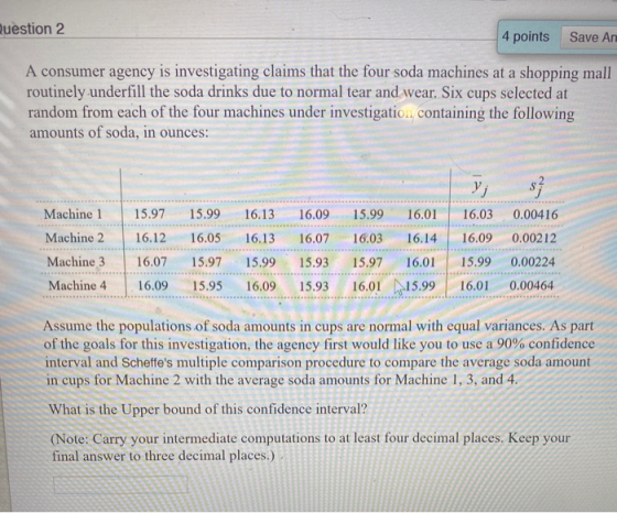 Question 2 4 points Save An A consumer agency is investigating claims that the four soda machines at a shopping mall routinel