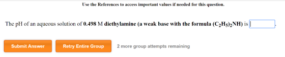 Use the References to access important values if needed for this question The pH of an aqueous solution of 0.498 M diethylami
