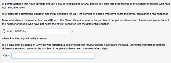 (1 point) Suppose that news spreads through a city of fixed size of 800000 people at a time rate proportional to the number o