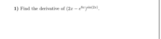 1) Find the derivative of (2x – €8c )sin(2x).