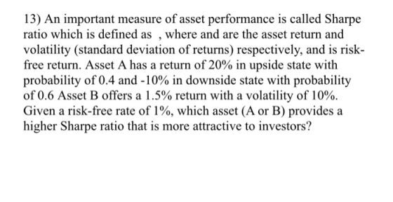 13) An important measure of asset performance is called Sharpe ratio which is defined as , where and are the asset return and