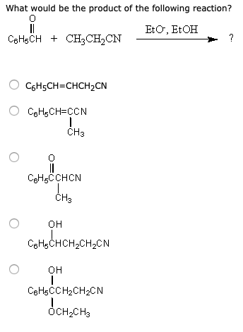 What would be the product of the following reaction? EtO, EtOH CH3 CBHCCHCN CH3 он C6HsCHCH2CH2CN он CsHsCCH2CH2CN ÓCH2CH3